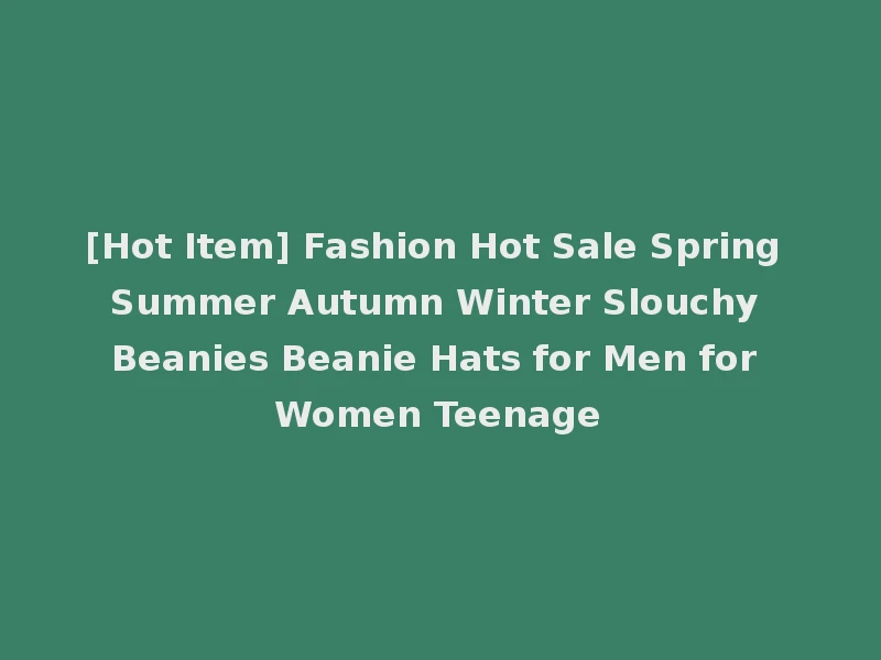 [Hot Item] Fashion Hot Sale Spring Summer Autumn Winter Slouchy Beanies Beanie Hats for Men for Women Teenage