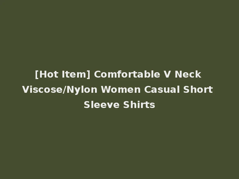 [Hot Item] Comfortable V Neck Viscose/Nylon Women Casual Short Sleeve Shirts