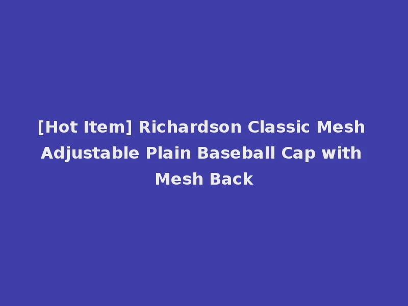 [Hot Item] Richardson Classic Mesh Adjustable Plain Baseball Cap with Mesh Back