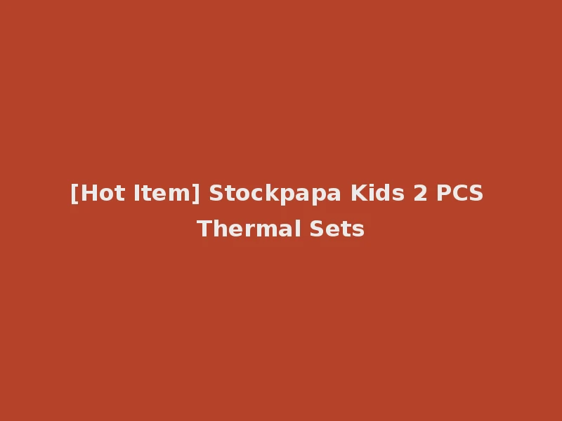 [Hot Item] Stockpapa Kids 2 PCS Thermal Sets