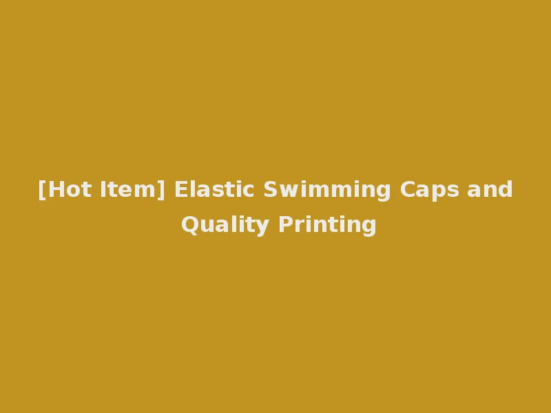 [Hot Item] Elastic Swimming Caps and Quality Printing