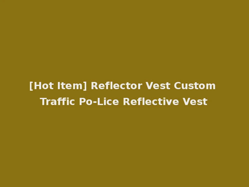 [Hot Item] Reflector Vest Custom Traffic Po-Lice Reflective Vest