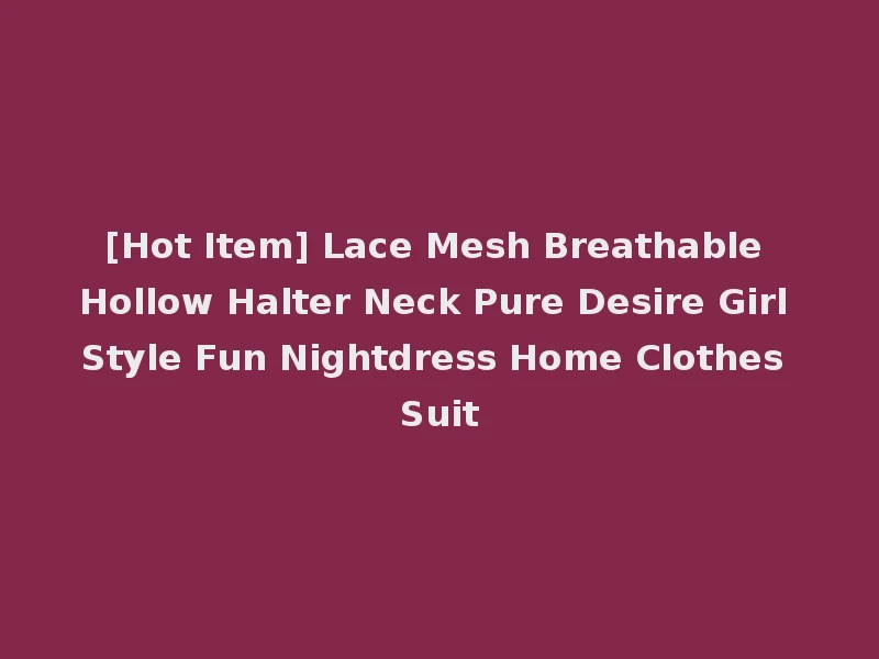 [Hot Item] Lace Mesh Breathable Hollow Halter Neck Pure Desire Girl Style Fun Nightdress Home Clothes Suit