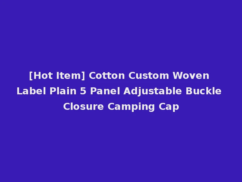 [Hot Item] Cotton Custom Woven Label Plain 5 Panel Adjustable Buckle Closure Camping Cap