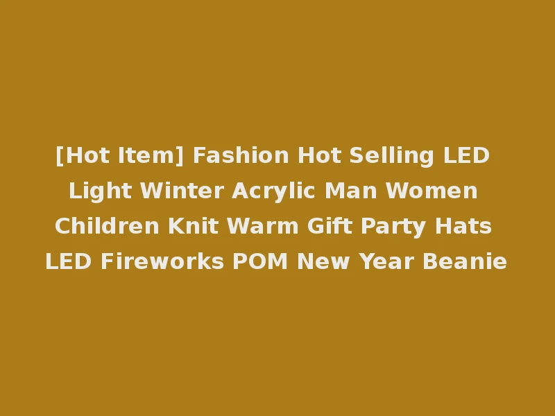 [Hot Item] Fashion Hot Selling LED Light Winter Acrylic Man Women Children Knit Warm Gift Party Hats LED Fireworks POM New Year Beanie
