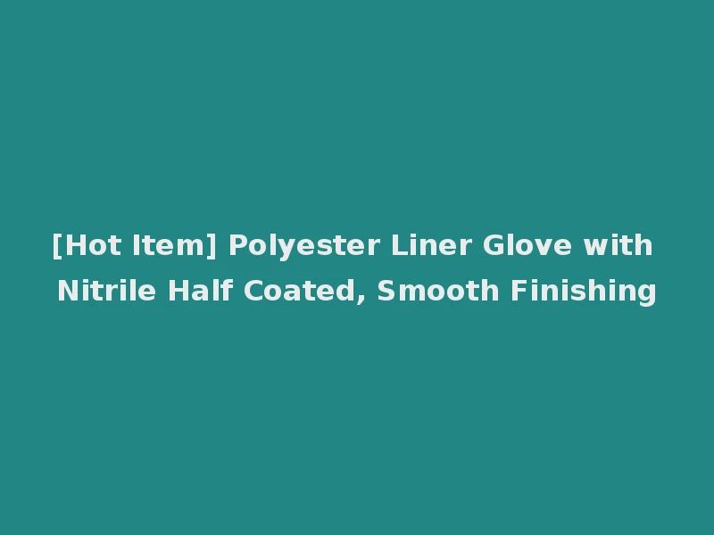 [Hot Item] Polyester Liner Glove with Nitrile Half Coated, Smooth Finishing