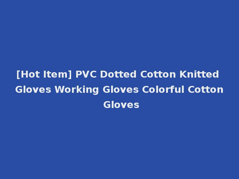 [Hot Item] PVC Dotted Cotton Knitted Gloves Working Gloves Colorful Cotton Gloves