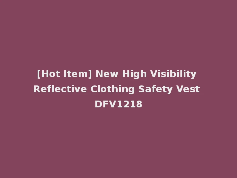 [Hot Item] New High Visibility Reflective Clothing Safety Vest DFV1218
