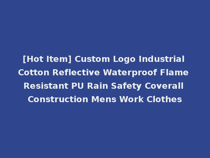 [Hot Item] Custom Logo Industrial Cotton Reflective Waterproof Flame Resistant PU Rain Safety Coverall Construction Mens Work Clothes