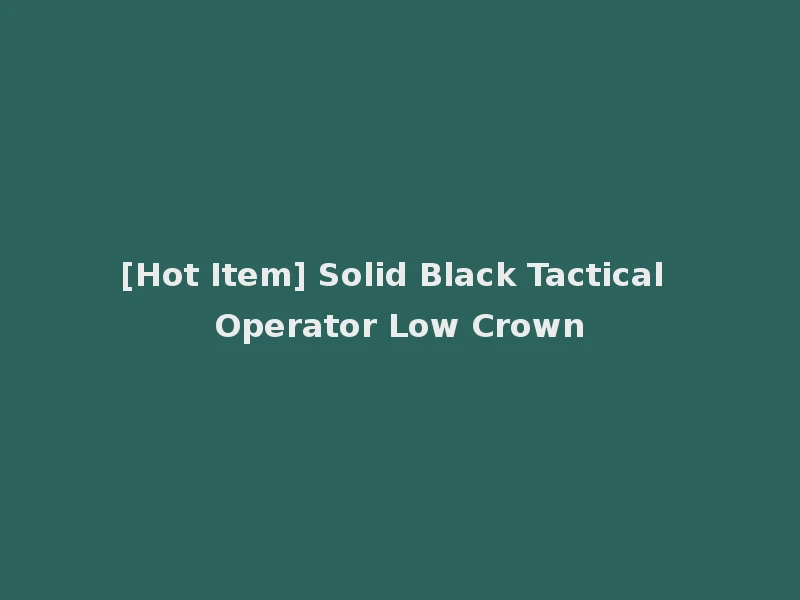 [Hot Item] Solid Black Tactical Operator Low Crown
