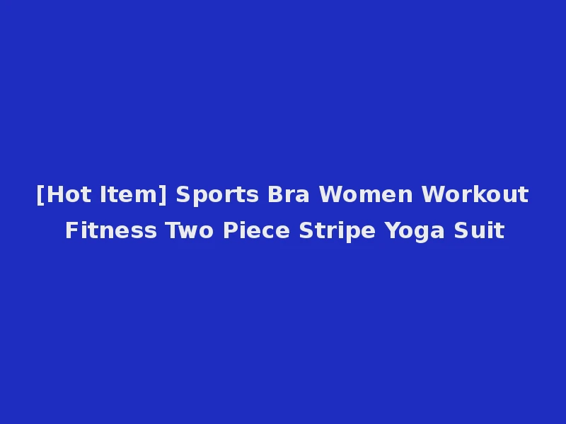 [Hot Item] Sports Bra Women Workout Fitness Two Piece Stripe Yoga Suit