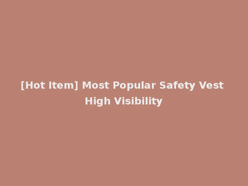 [Hot Item] Most Popular Safety Vest High Visibility