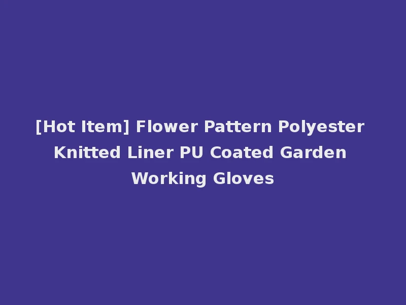 [Hot Item] Flower Pattern Polyester Knitted Liner PU Coated Garden Working Gloves