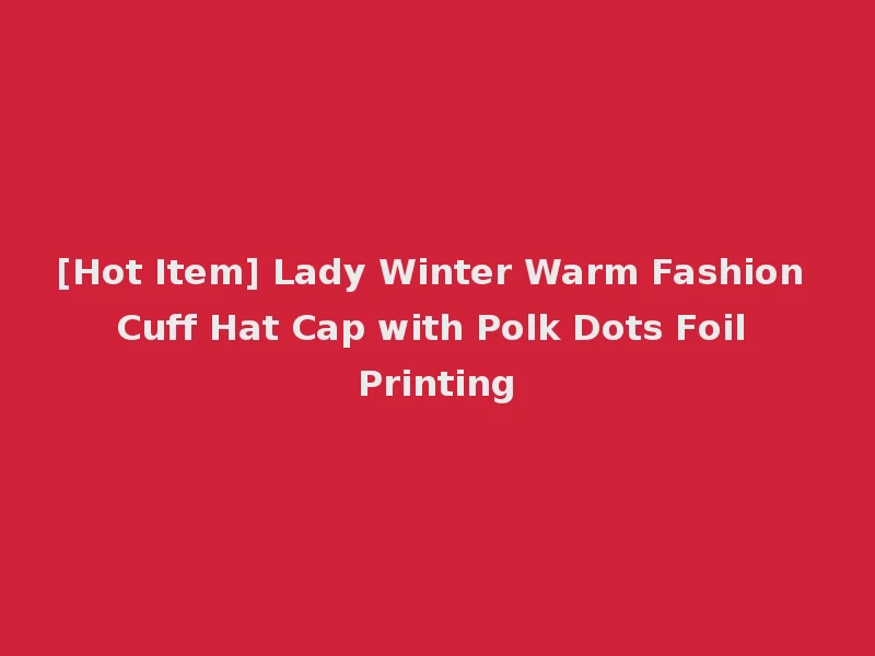 [Hot Item] Lady Winter Warm Fashion Cuff Hat Cap with Polk Dots Foil Printing