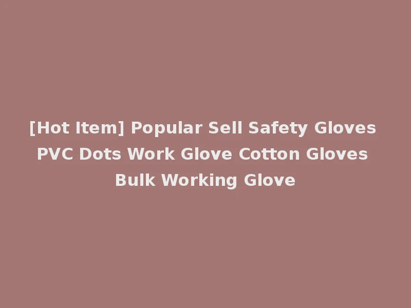 [Hot Item] Popular Sell Safety Gloves PVC Dots Work Glove Cotton Gloves Bulk Working Glove