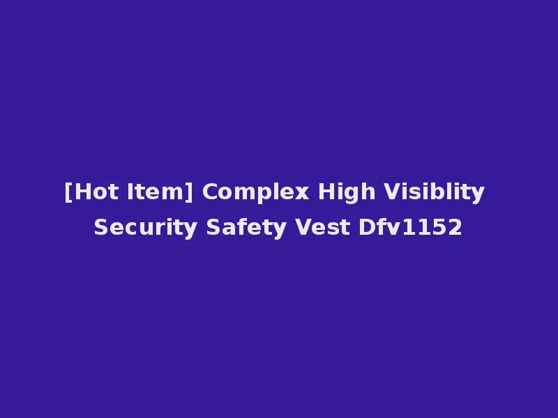 [Hot Item] Complex High Visiblity Security Safety Vest Dfv1152