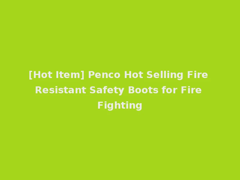 [Hot Item] Penco Hot Selling Fire Resistant Safety Boots for Fire Fighting