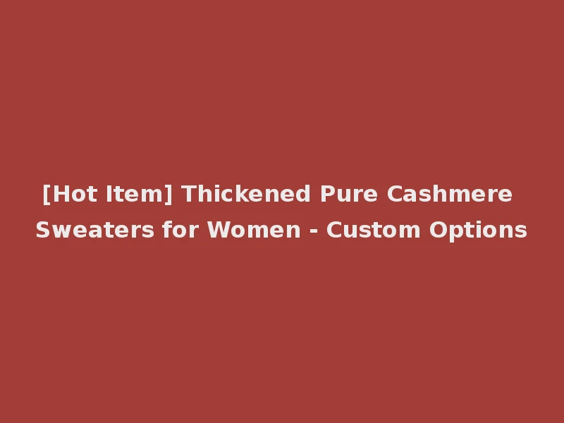 [Hot Item] Thickened Pure Cashmere Sweaters for Women - Custom Options