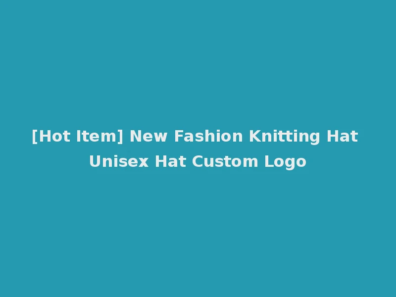 [Hot Item] New Fashion Knitting Hat Unisex Hat Custom Logo