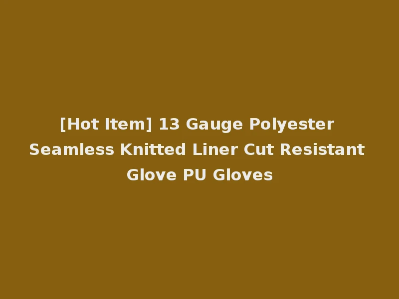 [Hot Item] 13 Gauge Polyester Seamless Knitted Liner Cut Resistant Glove PU Gloves