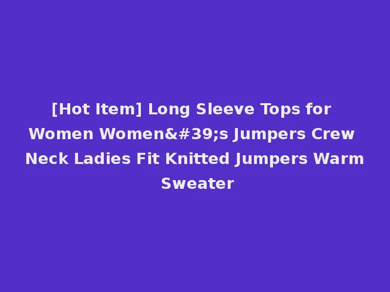 [Hot Item] Long Sleeve Tops for Women Women's Jumpers Crew Neck Ladies Fit Knitted Jumpers Warm Sweater