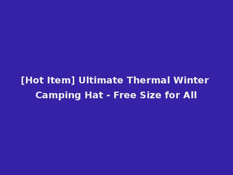 [Hot Item] Ultimate Thermal Winter Camping Hat - Free Size for All