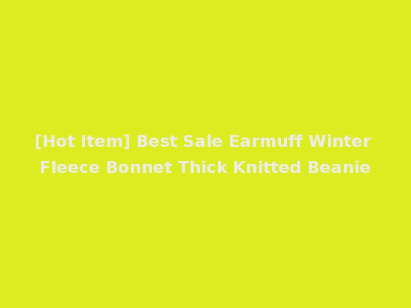 [Hot Item] Best Sale Earmuff Winter Fleece Bonnet Thick Knitted Beanie