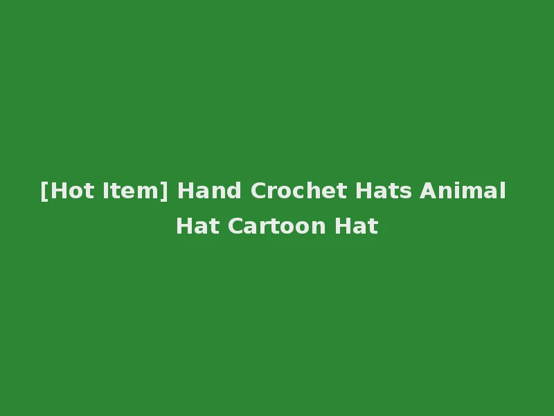 [Hot Item] Hand Crochet Hats Animal Hat Cartoon Hat