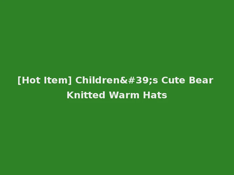 [Hot Item] Children's Cute Bear Knitted Warm Hats