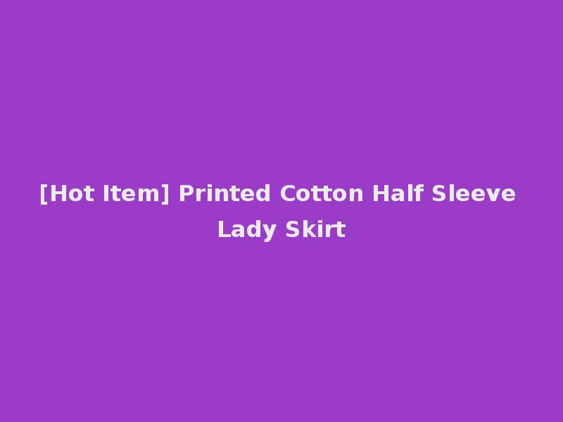 [Hot Item] Printed Cotton Half Sleeve Lady Skirt