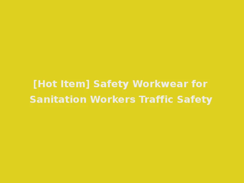 [Hot Item] Safety Workwear for Sanitation Workers Traffic Safety