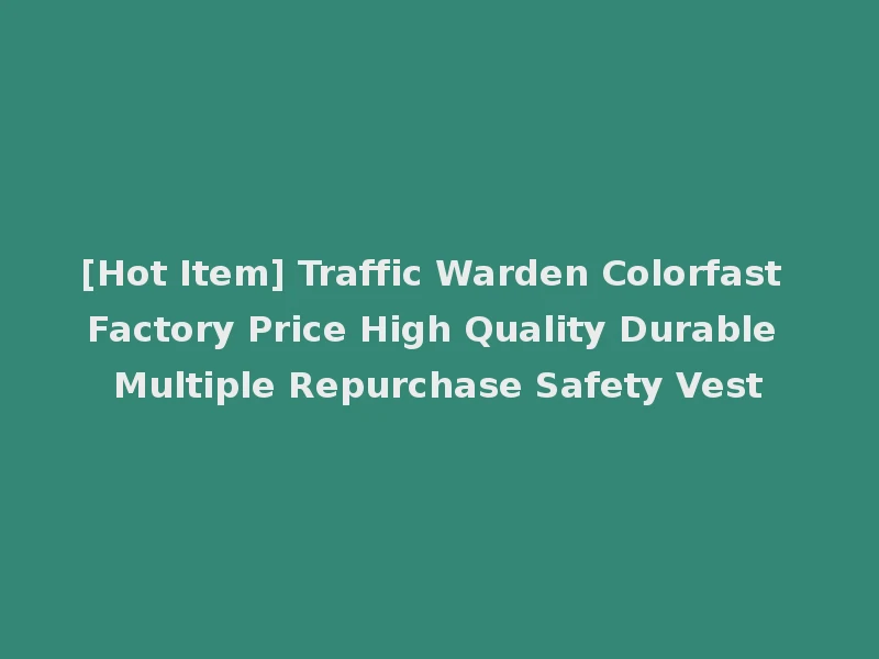 [Hot Item] Traffic Warden Colorfast Factory Price High Quality Durable Multiple Repurchase Safety Vest
