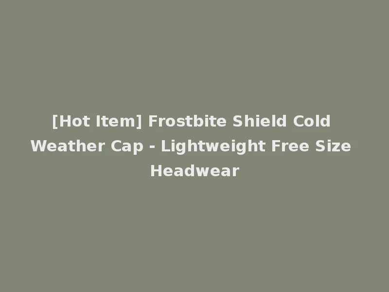 [Hot Item] Frostbite Shield Cold Weather Cap - Lightweight Free Size Headwear