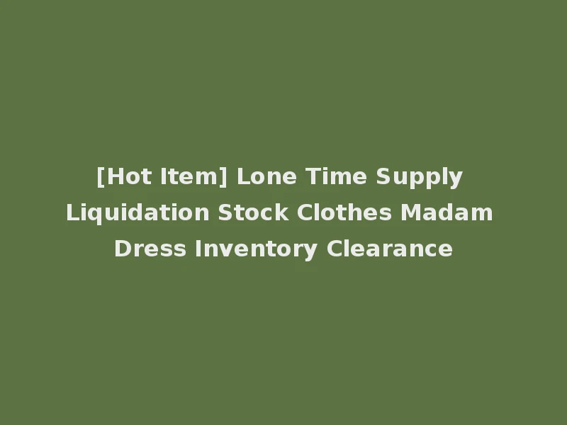 [Hot Item] Lone Time Supply Liquidation Stock Clothes Madam Dress Inventory Clearance