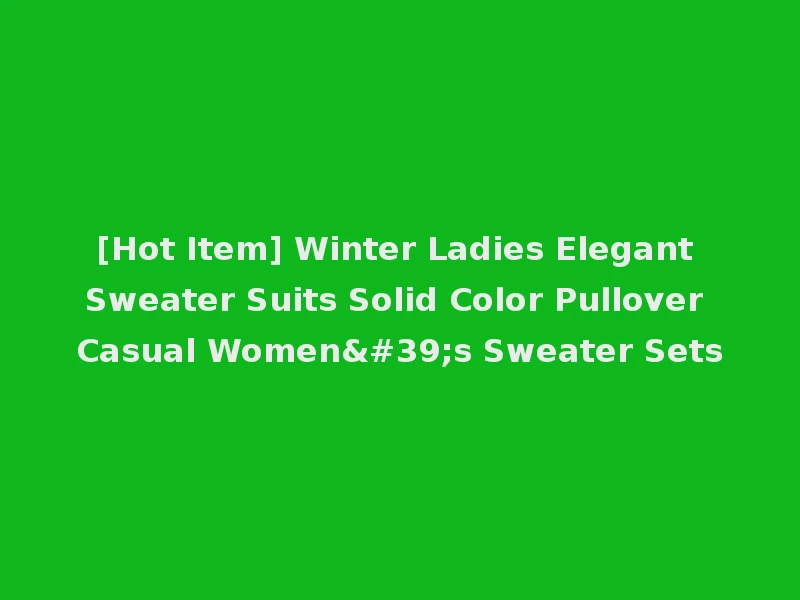[Hot Item] Winter Ladies Elegant Sweater Suits Solid Color Pullover Casual Women's Sweater Sets