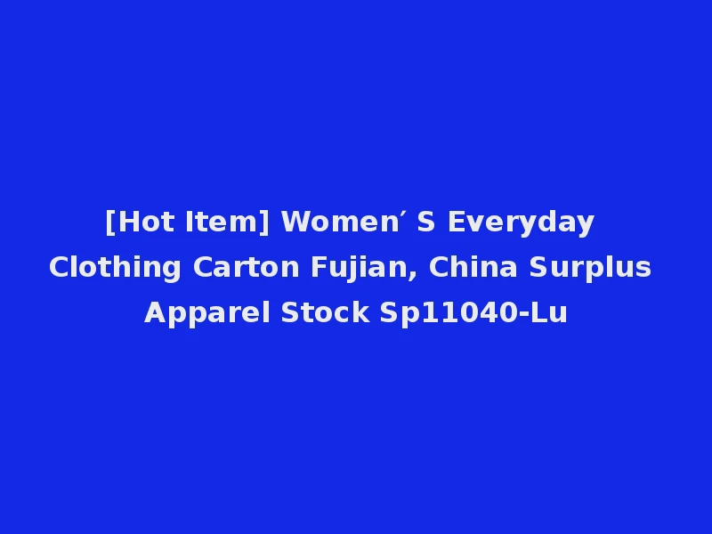 [Hot Item] Women′ S Everyday Clothing Carton Fujian, China Surplus Apparel Stock Sp11040-Lu