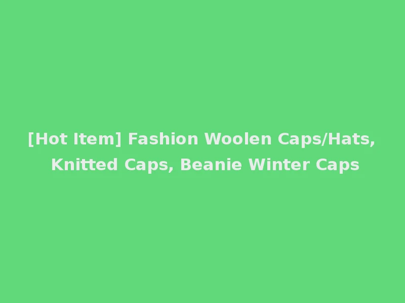 [Hot Item] Fashion Woolen Caps/Hats, Knitted Caps, Beanie Winter Caps
