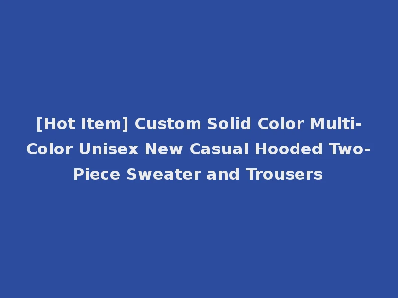 [Hot Item] Custom Solid Color Multi-Color Unisex New Casual Hooded Two-Piece Sweater and Trousers