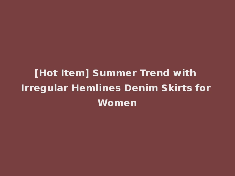 [Hot Item] Summer Trend with Irregular Hemlines Denim Skirts for Women