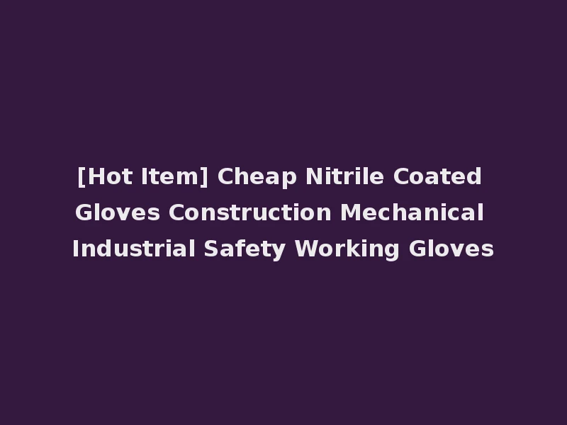 [Hot Item] Cheap Nitrile Coated Gloves Construction Mechanical Industrial Safety Working Gloves