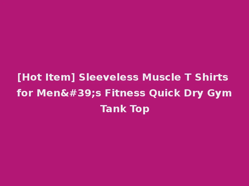 [Hot Item] Sleeveless Muscle T Shirts for Men's Fitness Quick Dry Gym Tank Top