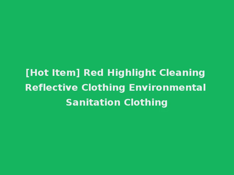 [Hot Item] Red Highlight Cleaning Reflective Clothing Environmental Sanitation Clothing
