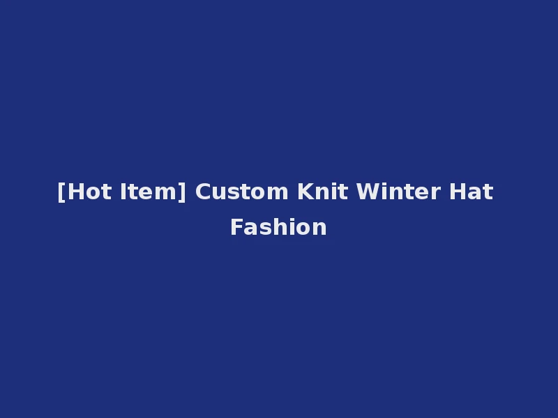 [Hot Item] Custom Knit Winter Hat Fashion
