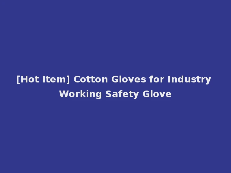 [Hot Item] Cotton Gloves for Industry Working Safety Glove