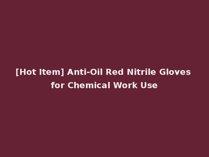 [Hot Item] Anti-Oil Red Nitrile Gloves for Chemical Work Use