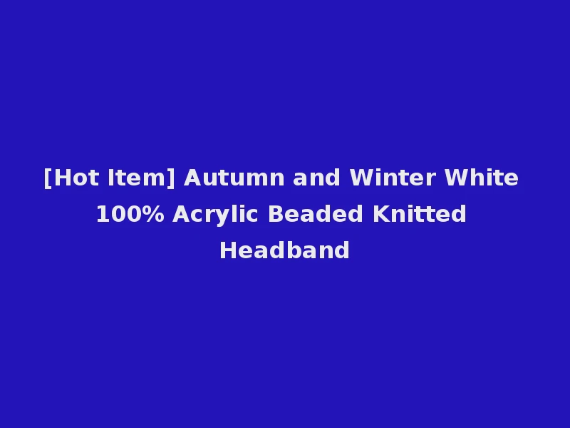 [Hot Item] Autumn and Winter White 100% Acrylic Beaded Knitted Headband