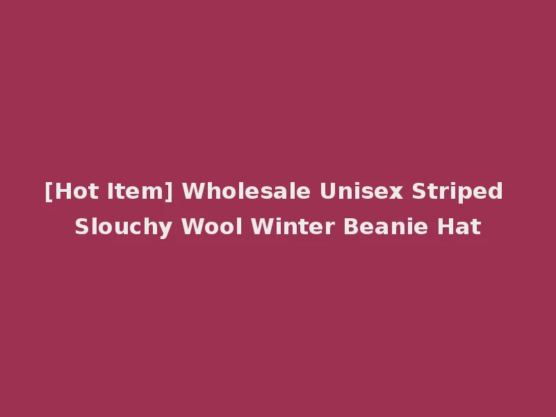 [Hot Item] Wholesale Unisex Striped Slouchy Wool Winter Beanie Hat