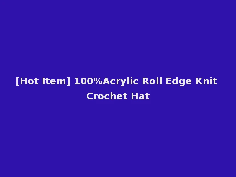 [Hot Item] 100%Acrylic Roll Edge Knit Crochet Hat