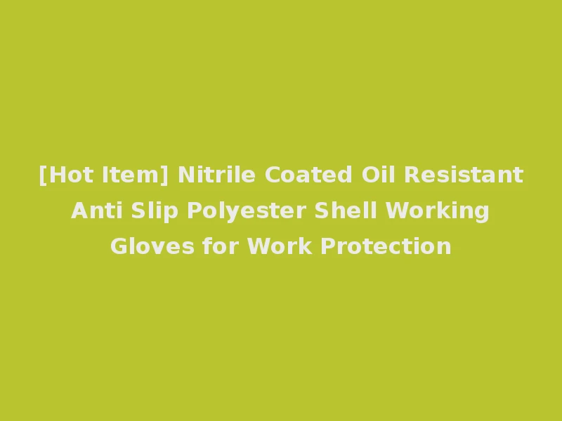 [Hot Item] Nitrile Coated Oil Resistant Anti Slip Polyester Shell Working Gloves for Work Protection
