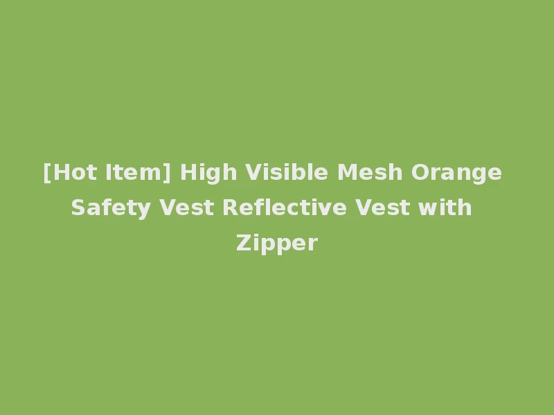 [Hot Item] High Visible Mesh Orange Safety Vest Reflective Vest with Zipper
